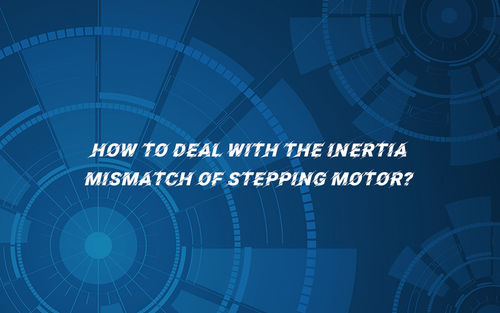 berita perusahaan terbaru tentang How to deal with the inertia mismatch of stepping motor?